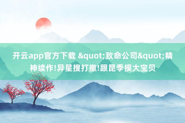 开云app官方下载 "致命公司"精神续作!异星搜打撤!跟昆季摸大宝贝
