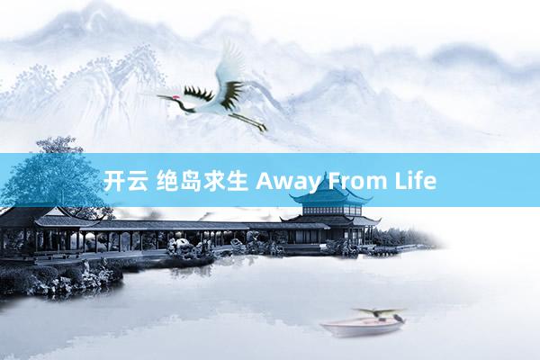 开云 绝岛求生 Away From Life